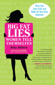 Title: Big Fat Lies Women Tell Themselves: Ditch Your Inner Critic and Wake Up Your Inner Superstar, Author: Amy Ahlers
