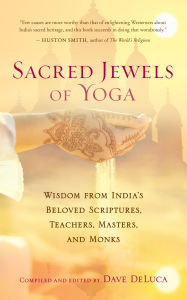 Title: Sacred Jewels of Yoga: Wisdom from India's Beloved Scriptures, Teachers, Masters, and Monks, Author: Dave Deluca