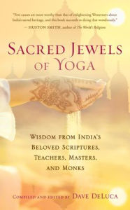 Title: Sacred Jewels of Yoga: Wisdom from India's Beloved Scriptures, Teachers, Masters, and Monks, Author: Dave DeLuca