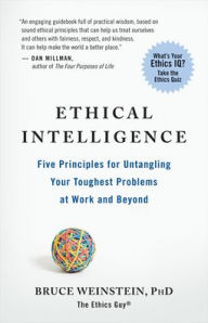 Title: Ethical Intelligence: Five Principles for Untangling Your Toughest Problems at Work and Beyond, Author: Bruce Weinstein PhD