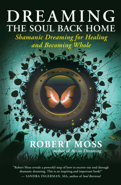 Dreaming the Soul Back Home: Shamanic for Healing and Becoming Whole