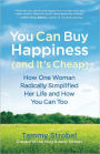 You Can Buy Happiness (and It's Cheap): How One Woman Radically Simplified Her Life and How You Can Too