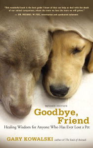 Title: Goodbye, Friend: Healing Wisdom for Anyone Who Has Ever Lost a Pet, Author: Gary Kowalski