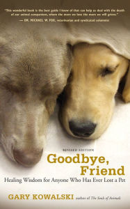 Title: Goodbye, Friend: Healing Wisdom for Anyone Who Has Ever Lost a Pet, Author: Gary Kowalski