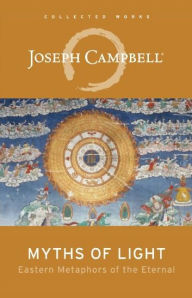 Title: Myths of Light: Eastern Metaphors of the Eternal, Author: Joseph Campbell