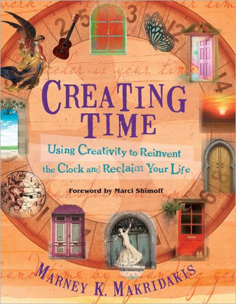 Creating Time: Using Creativity to Reinvent the Clock and Reclaim Your Life