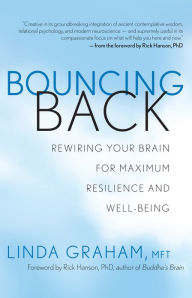 Title: Bouncing Back: Rewiring Your Brain for Maximum Resilience and Well-Being, Author: Linda Graham MFT
