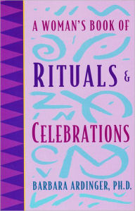 Title: A Woman's Book of Rituals and Celebrations, Author: Barbara Ardinger Ph.D.