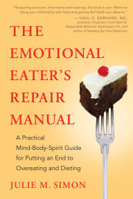 Title: The Emotional Eater's Repair Manual: A Practical Mind-Body-Spirit Guide for Putting an End to Overeating and Dieting, Author: Julie M. Simon