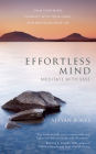 Effortless Mind: Meditate with Ease - Calm Your Mind, Connect with Your Heart, and Revitalize Your Life