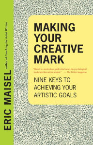 Title: Making Your Creative Mark: Nine Keys to Achieving Your Artistic Goals, Author: Eric Maisel