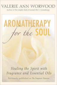 Title: Aromatherapy for the Soul: Healing the Spirit with Fragrance and Essential Oils, Author: Valerie Ann Worwood