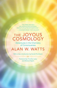 Title: The Joyous Cosmology: Adventures in the Chemistry of Consciousness, Author: Alan Watts