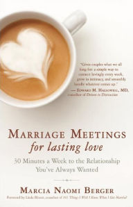 Title: Marriage Meetings for Lasting Love: 30 Minutes a Week to the Relationship You've Always Wanted, Author: Marcia Naomi Berger