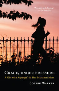 Title: Grace, Under Pressure: A Girl with Asperger's and Her Marathon Mom, Author: Sophie Walker