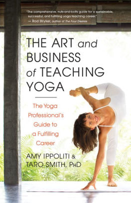 The Art and Business of Teaching Yoga: The Yoga Professional's Guide to a Fulfilling Career by Amy Ippoliti & Taro Smith, PhD