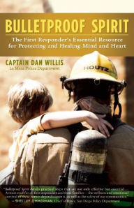 Title: Bulletproof Spirit: The First Responder's Essential Resource for Protecting and Healing Mind and Heart, Author: Dan Willis