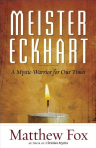 Title: Meister Eckhart: A Mystic-Warrior for Our Times, Author: Matthew Fox