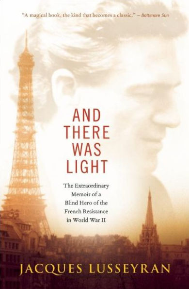 And There Was Light: the Extraordinary Memoir of a Blind Hero French Resistance World War II