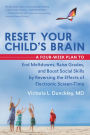 Reset Your Child's Brain: A Four-Week Plan to End Meltdowns, Raise Grades, and Boost Social Skills by Reversing the Effects of Electronic Screen-Time