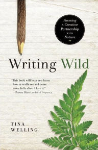 Title: Writing Wild: Forming a Creative Partnership with Nature, Author: Tina Welling