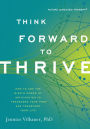 Think Forward to Thrive: How to Use the Mind's Power of Anticipation to Transcend Your Past and Transform Your Life