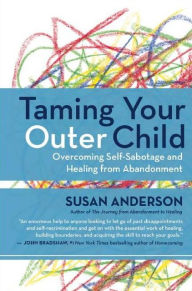 Title: Taming Your Outer Child: Overcoming Self-Sabotage and Healing from Abandonment, Author: Susan Anderson