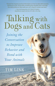 Title: Talking with Dogs and Cats: Joining the Conversation to Improve Behavior and Bond with Your Animals, Author: Tim Link