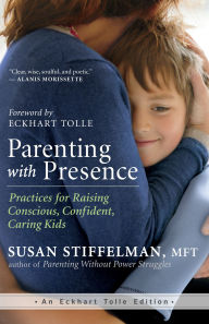 Title: Parenting with Presence: Practices for Raising Conscious, Confident, Caring Kids, Author: Susan Stiffelman