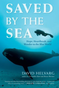 Title: Saved by the Sea: Hope, Heartbreak, and Wonder in the Blue World, Author: David Helvarg