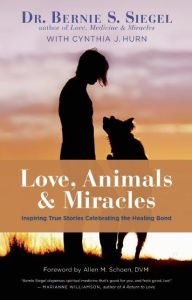 Title: Love, Animals, and Miracles: Inspiring True Stories Celebrating the Healing Bond, Author: Bernie S. Siegel