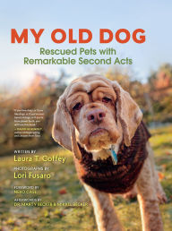 Title: My Old Dog: Rescued Pets with Remarkable Second Acts, Author: Laura T. Coffey