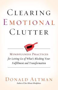 Title: Clearing Emotional Clutter: Mindfulness Practices for Letting Go of What's Blocking Your Fulfillment and Transformation, Author: Donald Altman