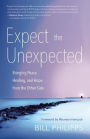 Expect the Unexpected: Bringing Peace, Healing, and Hope from the Other Side