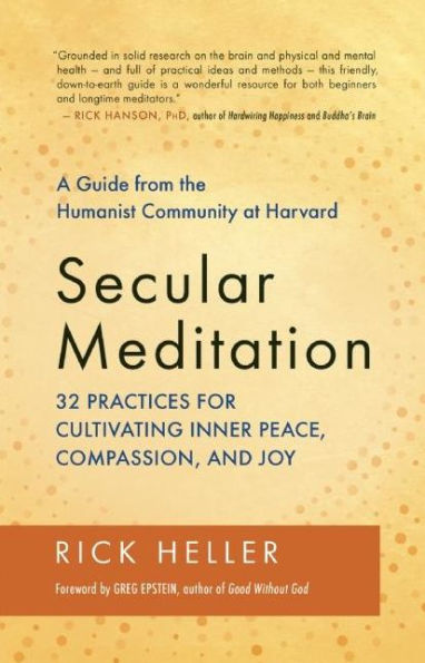 Secular Meditation: 32 Practices for Cultivating Inner Peace, Compassion, and Joy ¿ A Guide from the Humanist Community at Harvard