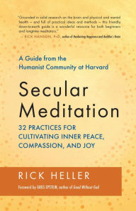 Title: Secular Meditation: 32 Practices for Cultivating Inner Peace, Compassion, and Joy ¿ A Guide from the Humanist Community at Harvard, Author: Rick Heller