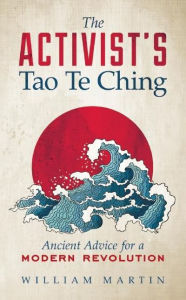 Ebook epub gratis download The Activist's Tao Te Ching: Ancient Advice for a Modern Revolution by William Martin English version
