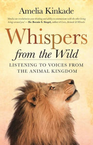 Title: Whispers from the Wild: Listening to Voices from the Animal Kingdom, Author: Amelia Kinkade