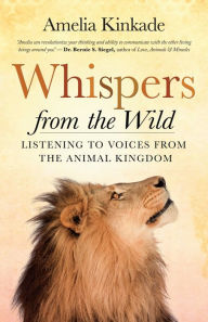Title: Whispers from the Wild: Listening to Voices from the Animal Kingdom, Author: Amelia Kinkade