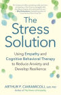 The Stress Solution: Using Empathy and Cognitive Behavioral Therapy to Reduce Anxiety and Develop Resilience