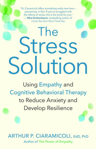 The Stress Solution: Using Empathy and Cognitive Behavioral Therapy to Reduce Anxiety and Develop Resilience