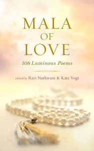 Title: Mala of Love: 108 Luminous Poems, Author: Ravi Nathwani