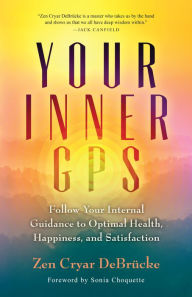 Title: Your Inner GPS: Follow Your Internal Guidance to Optimal Health, Happiness, and Satisfaction, Author: Zen Cryar DeBrücke