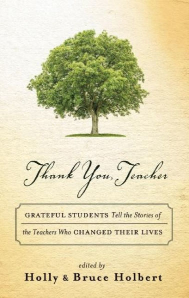 Thank You, Teacher: Grateful Students Tell the Stories of the Teachers Who Changed Their Lives