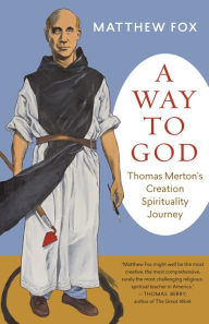 Title: A Way to God: Thomas Merton's Creation Spirituality Journey, Author: Matthew Fox