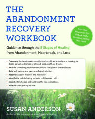 Title: The Abandonment Recovery Workbook: Guidance through the Five Stages of Healing from Abandonment, Heartbreak, and Loss, Author: Susan Anderson