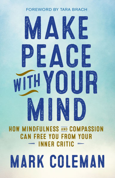 Make Peace with Your Mind: How Mindfulness and Compassion Can Free You from Inner Critic