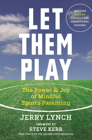 Let Them Play: The Mindful Way to Parent Kids for Fun and Success Sports