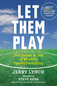 Title: Let Them Play: The Mindful Way to Parent Kids for Fun and Success in Sports, Author: Jerry Lynch