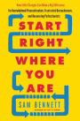 Start Right Where You Are: How Little Changes Can Make a Big Difference for Overwhelmed Procrastinators, Frustrated Overachievers, and Recovering Perfectionists